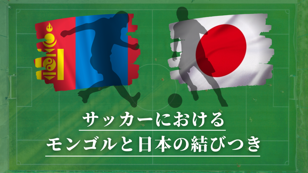 サッカーにおける「モンゴル」と「日本」の結びつき